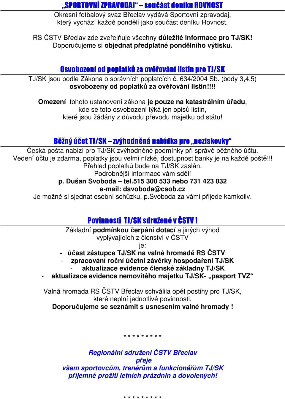 Osvobození od poplatků za ověřování listin pro TJ/SK TJ/SK jsou podle Zákona o správních poplatcích č. 634/2004 Sb. (body 3,4,5) osvobozeny od poplatků za ověřování listin!