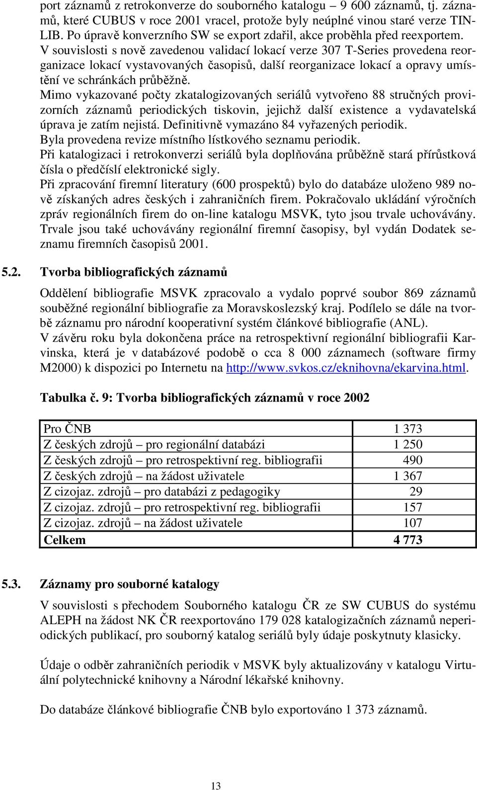 V souvislosti s nově zavedenou validací lokací verze 307 T-Series provedena reorganizace lokací vystavovaných časopisů, další reorganizace lokací a opravy umístění ve schránkách průběžně.