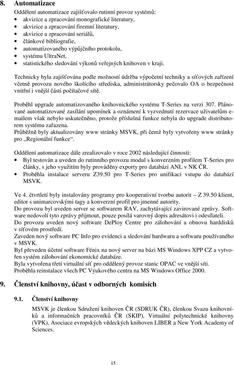 Technicky byla zajišťována podle možností údržba výpočetní techniky a síťových zařízení včetně provozu nového školícího střediska, administrátorsky pečovalo OA o bezpečnost vnitřní i vnější části