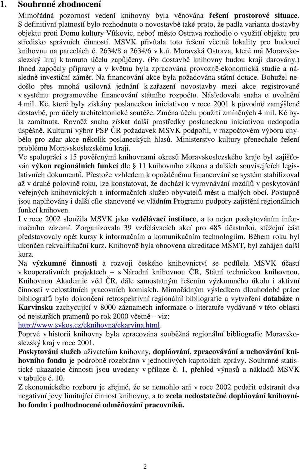 činností. MSVK přivítala toto řešení včetně lokality pro budoucí knihovnu na parcelách č. 2634/8 a 2634/6 v k.ú. Moravská Ostrava, které má Moravskoslezský kraj k tomuto účelu zapůjčeny.