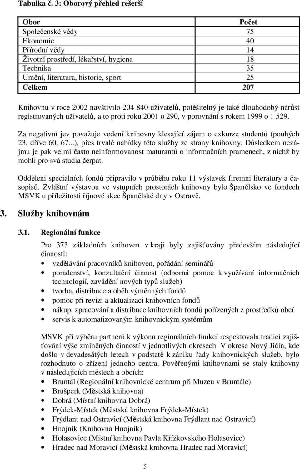 roce 2002 navštívilo 204 840 uživatelů, potěšitelný je také dlouhodobý nárůst registrovaných uživatelů, a to proti roku 2001 o 290, v porovnání s rokem 1999 o 1 529.