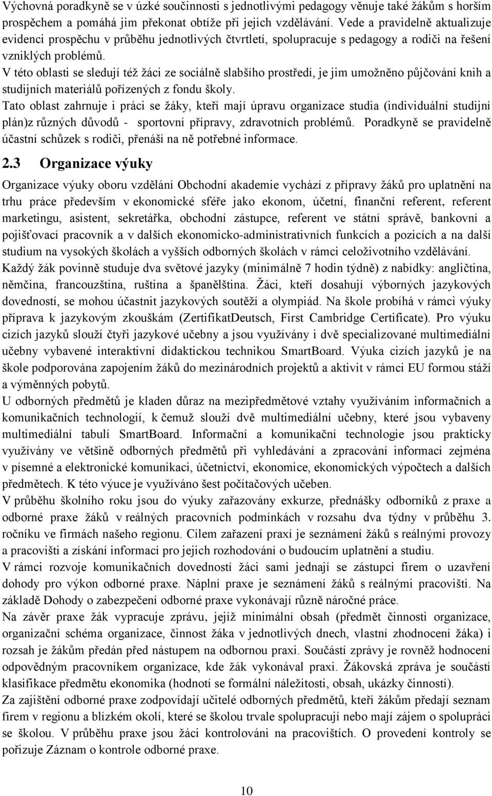 V této oblasti se sledují téţ ţáci ze sociálně slabšího prostředí, je jim umoţněno půjčování knih a studijních materiálů pořízených z fondu školy.