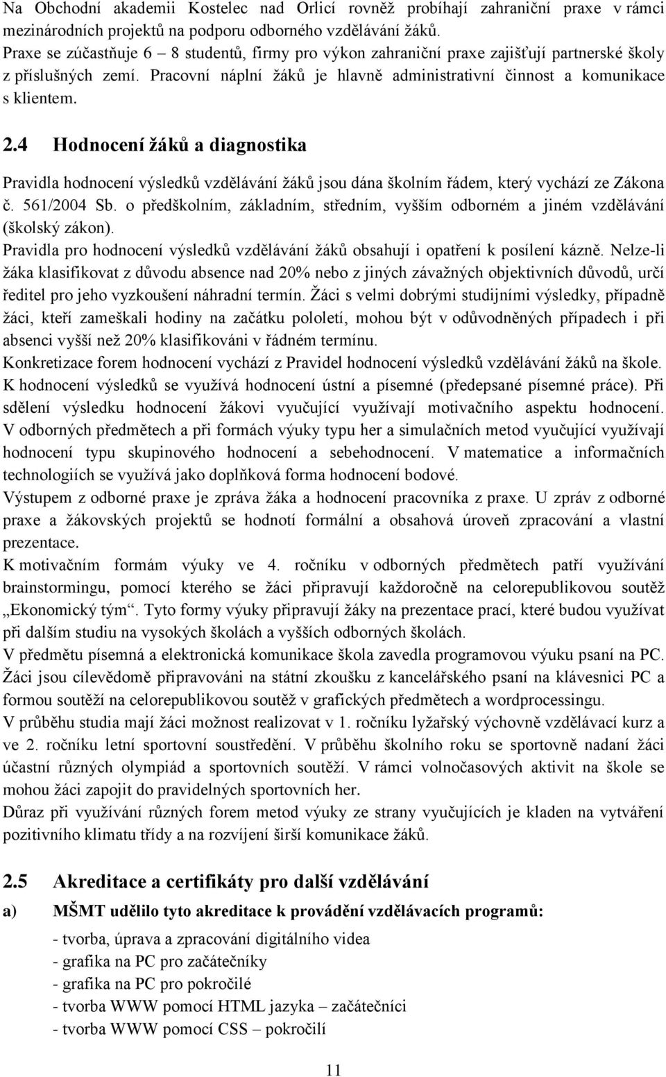 4 Hodnocení ţáků a diagnostika Pravidla hodnocení výsledků vzdělávání ţáků jsou dána školním řádem, který vychází ze Zákona č. 561/2004 Sb.