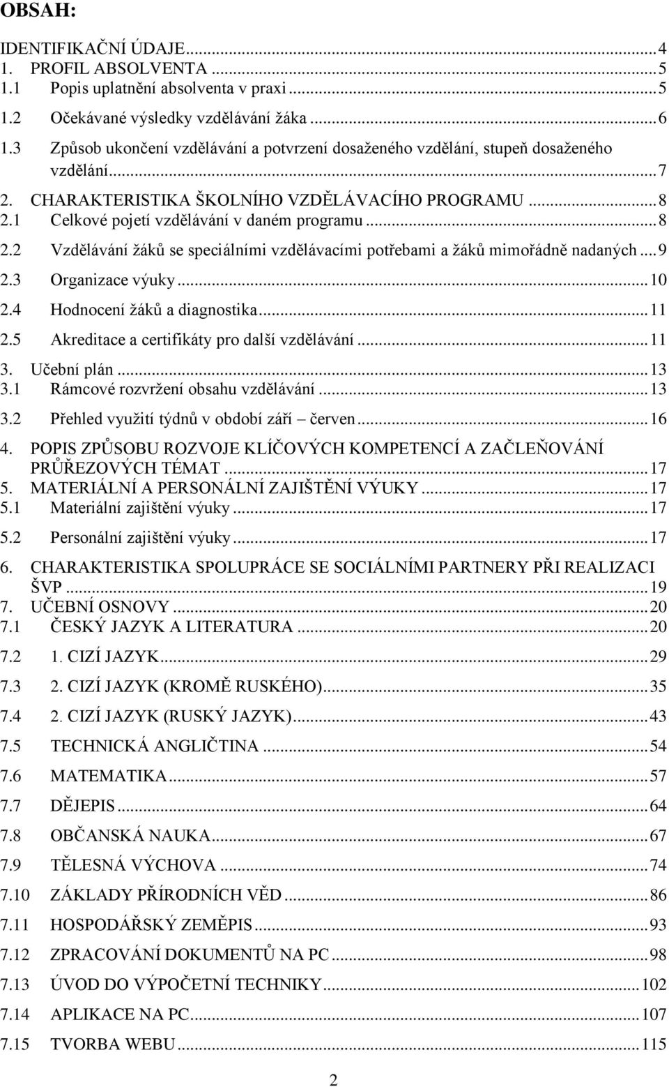 .. 8 2.2 Vzdělávání ţáků se speciálními vzdělávacími potřebami a ţáků mimořádně nadaných... 9 2.3 Organizace výuky... 10 2.4 Hodnocení ţáků a diagnostika... 11 2.