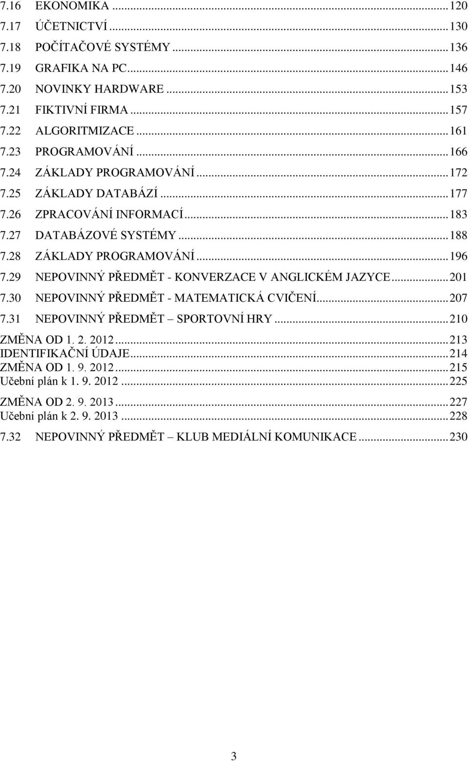 29 NEPOVINNÝ PŘEDMĚT - KONVERZACE V ANGLICKÉM JAZYCE... 201 7.30 NEPOVINNÝ PŘEDMĚT - MATEMATICKÁ CVIČENÍ... 207 7.31 NEPOVINNÝ PŘEDMĚT SPORTOVNÍ HRY... 210 ZMĚNA OD 1. 2. 2012.