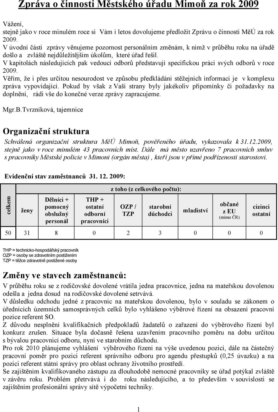 V kapitolách následujících pak vedoucí odborů představují specifickou práci svých odborů v roce 2009.