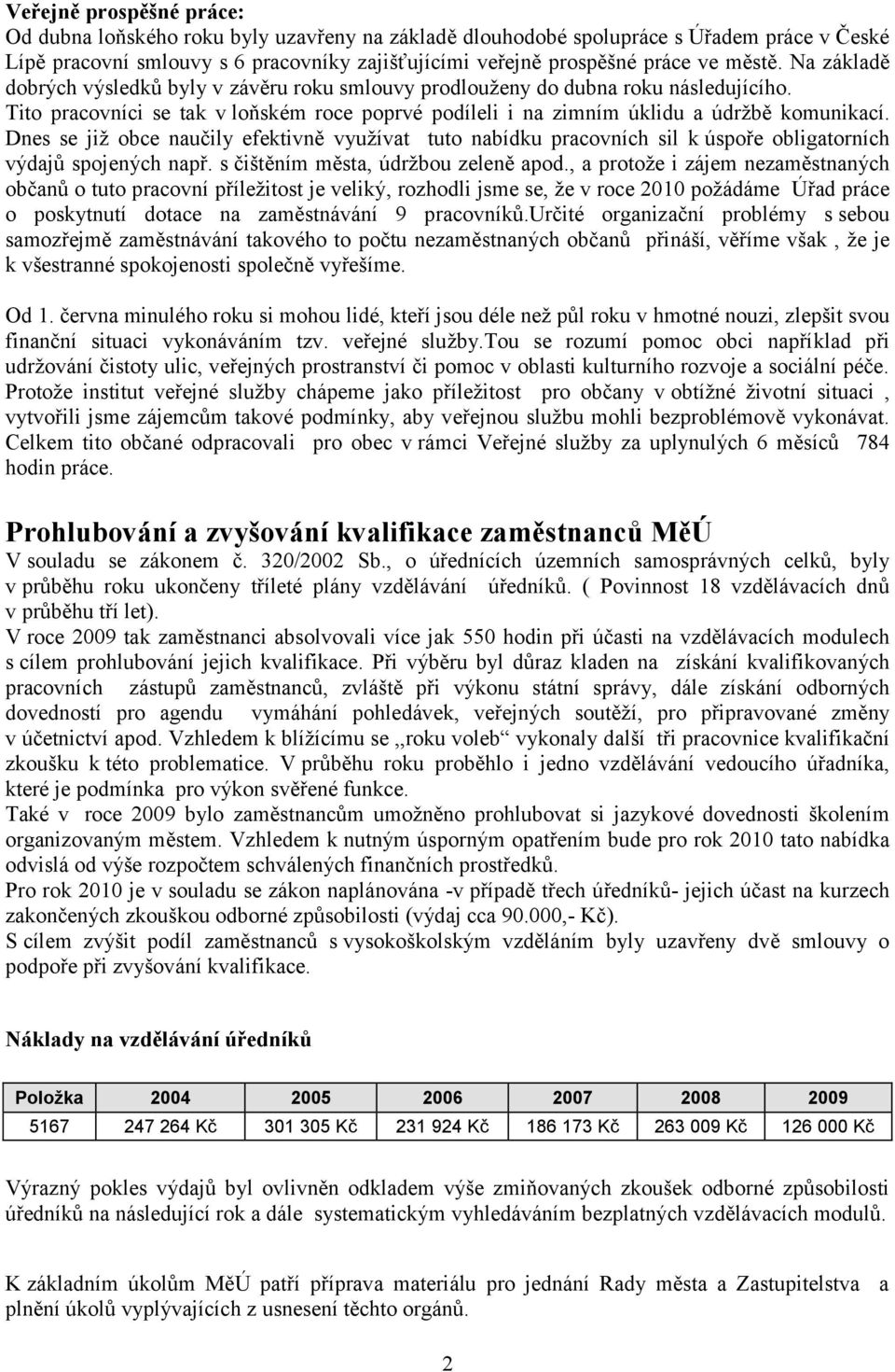 Dnes se jiţ obce naučily efektivně vyuţívat tuto nabídku pracovních sil k úspoře obligatorních výdajů spojených např. s čištěním města, údrţbou zeleně apod.