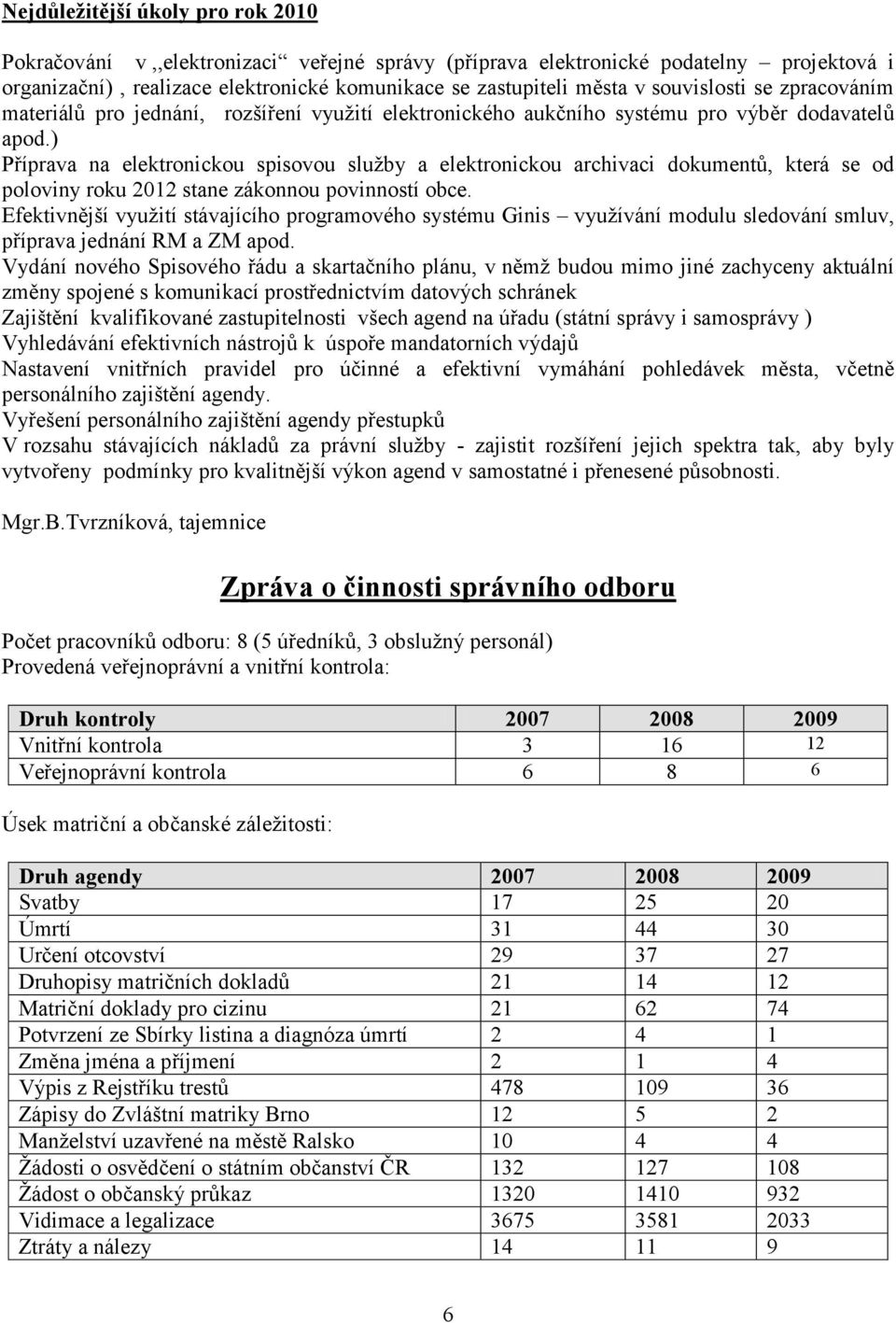 ) Příprava na elektronickou spisovou sluţby a elektronickou archivaci dokumentů, která se od poloviny roku 2012 stane zákonnou povinností obce.