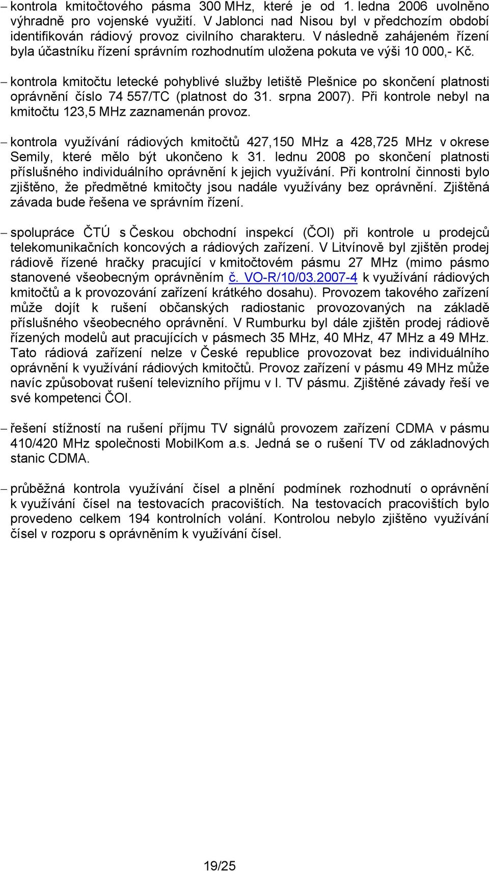 kontrola kmitočtu letecké pohyblivé služby letiště Plešnice po skončení platnosti oprávnění číslo 74 557/TC (platnost do 31. srpna 2007). Při kontrole nebyl na kmitočtu 123,5 MHz zaznamenán provoz.