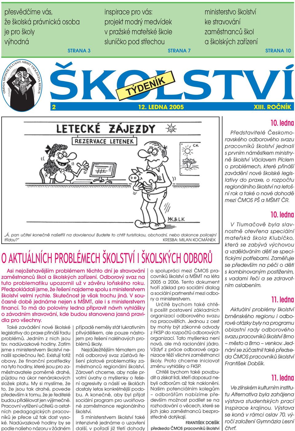 ledna Představitelé Českomoravského odborového svazu pracovníků školství jednali s prvním náměstkem ministryně školství Václavem Píclem o problémech, které přináší zavádění nové školské legislativy