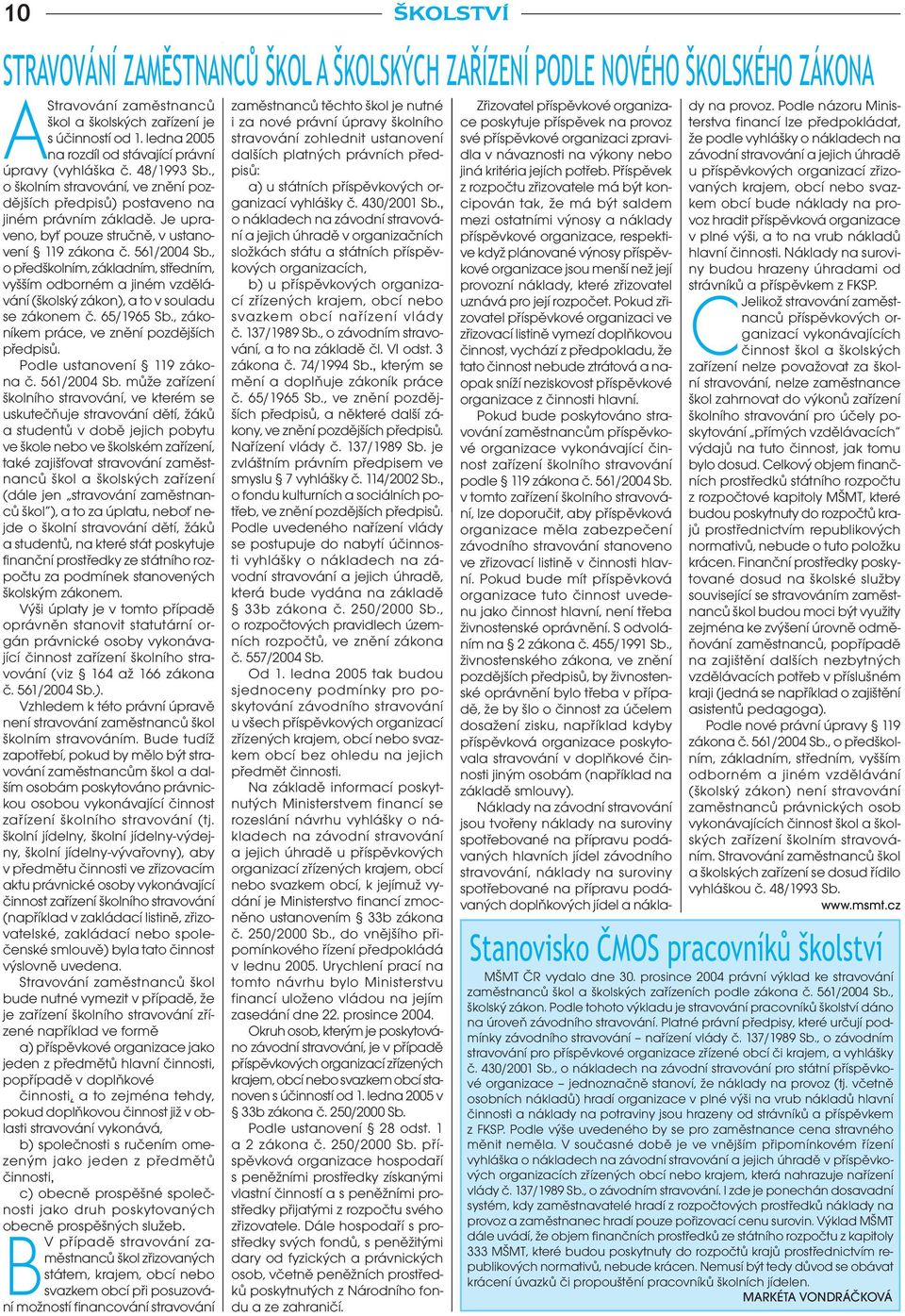 Je upraveno, byť pouze stručně, v ustanovení 119 zákona č. 561/2004 Sb., o předškolním, základním, středním, vyšším odborném a jiném vzdělávání (školský zákon), a to v souladu se zákonem č.