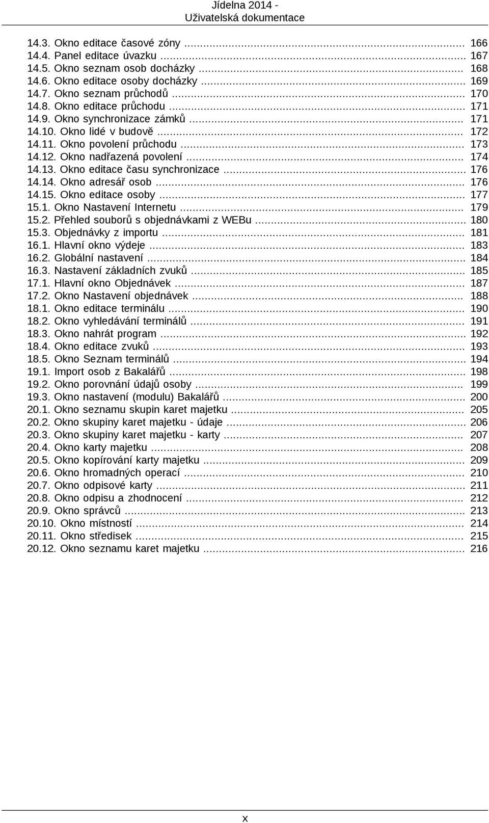 Okno editace času synchronizace... 14.14. Okno adresář osob... 14.15. Okno editace osoby... 15.1. Okno Nastavení Internetu... 15.2. Přehled souborů s objednávkami z WEBu... 15.3. Objednávky z importu.