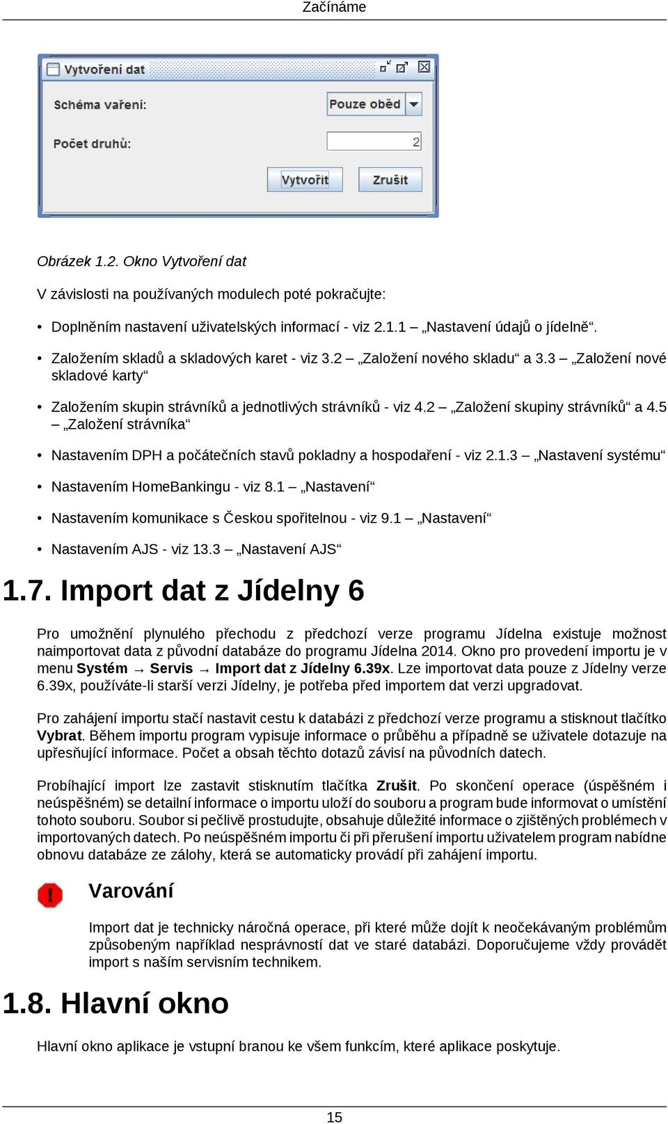 5 Založení strávníka Nastavením DPH a počátečních stavů pokladny a hospodaření - viz 2.1.3 Nastavení systému Nastavením HomeBankingu - viz 8.