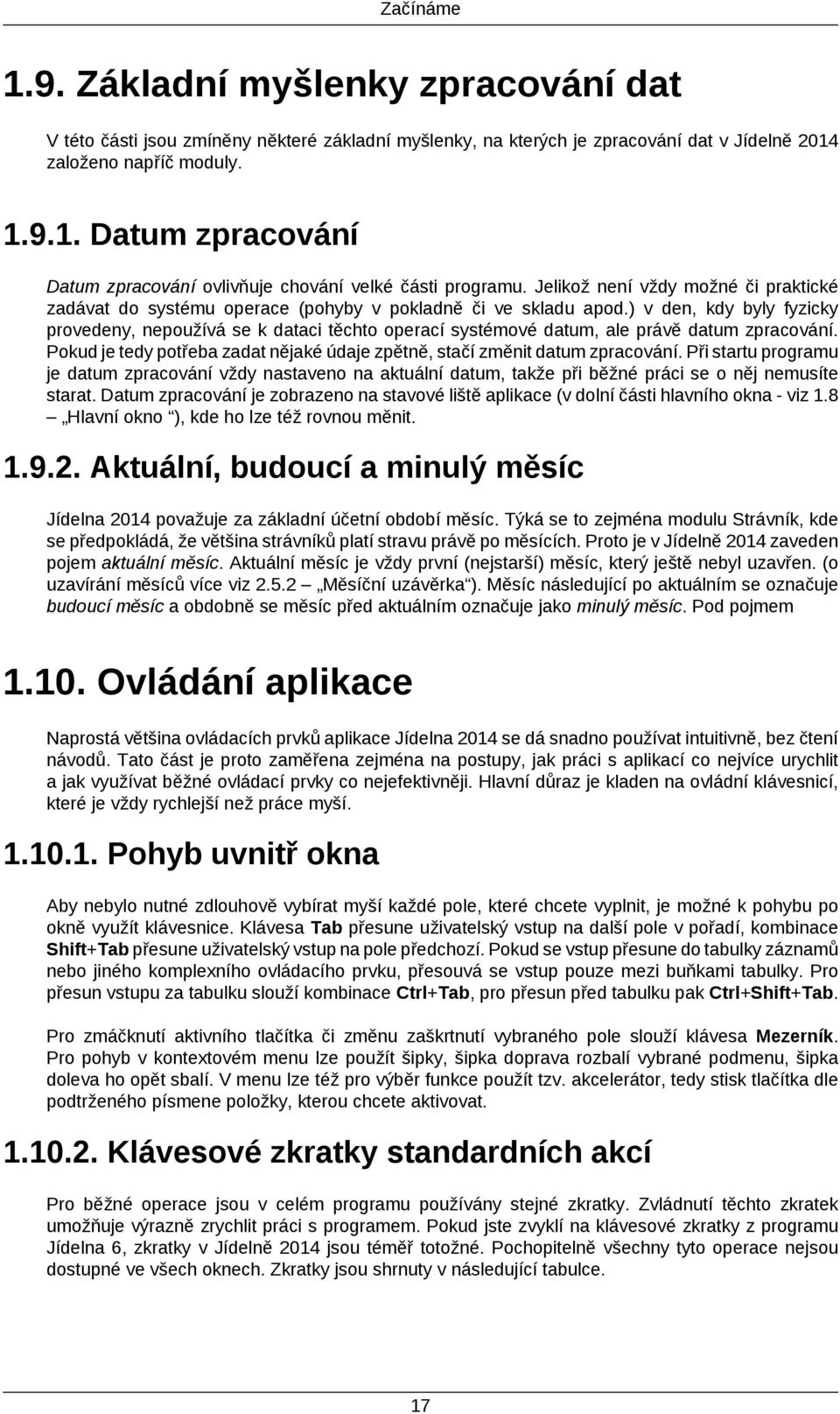 ) v den, kdy byly fyzicky provedeny, nepoužívá se k dataci těchto operací systémové datum, ale právě datum zpracování. Pokud je tedy potřeba zadat nějaké údaje zpětně, stačí změnit datum zpracování.