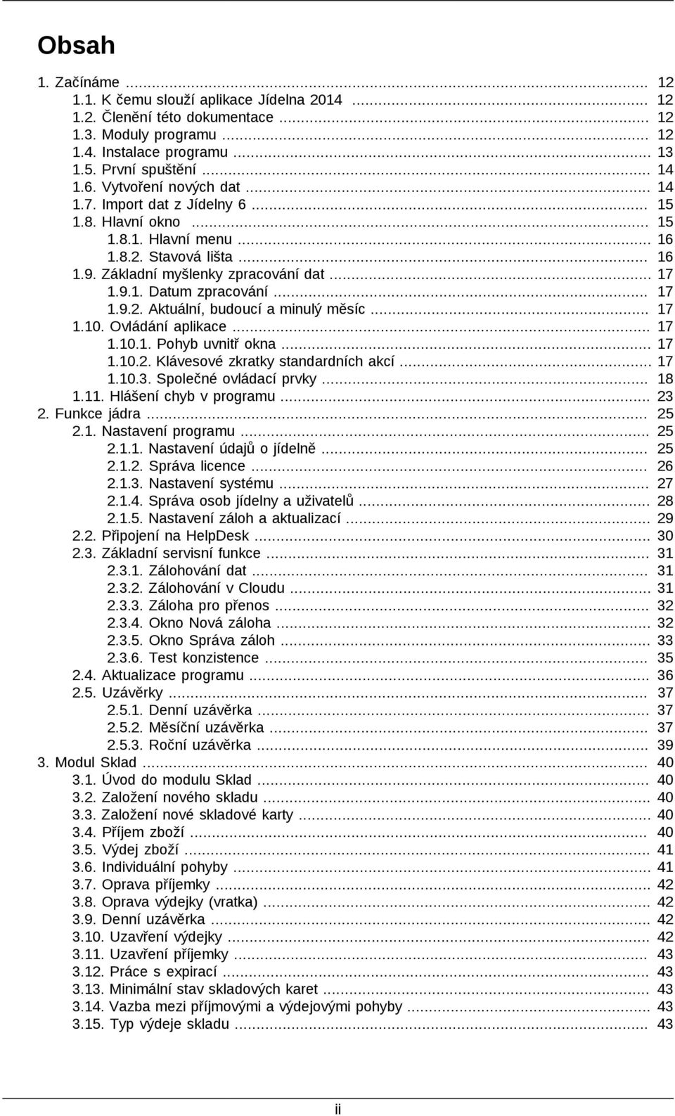 .. 1.10. Ovládání aplikace... 1.10.1. Pohyb uvnitř okna... 1.10.2. Klávesové zkratky standardních akcí... 1.10.3. Společné ovládací prvky... 1.11. Hlášení chyb v programu... 2. Funkce jádra... 2.1. Nastavení programu.