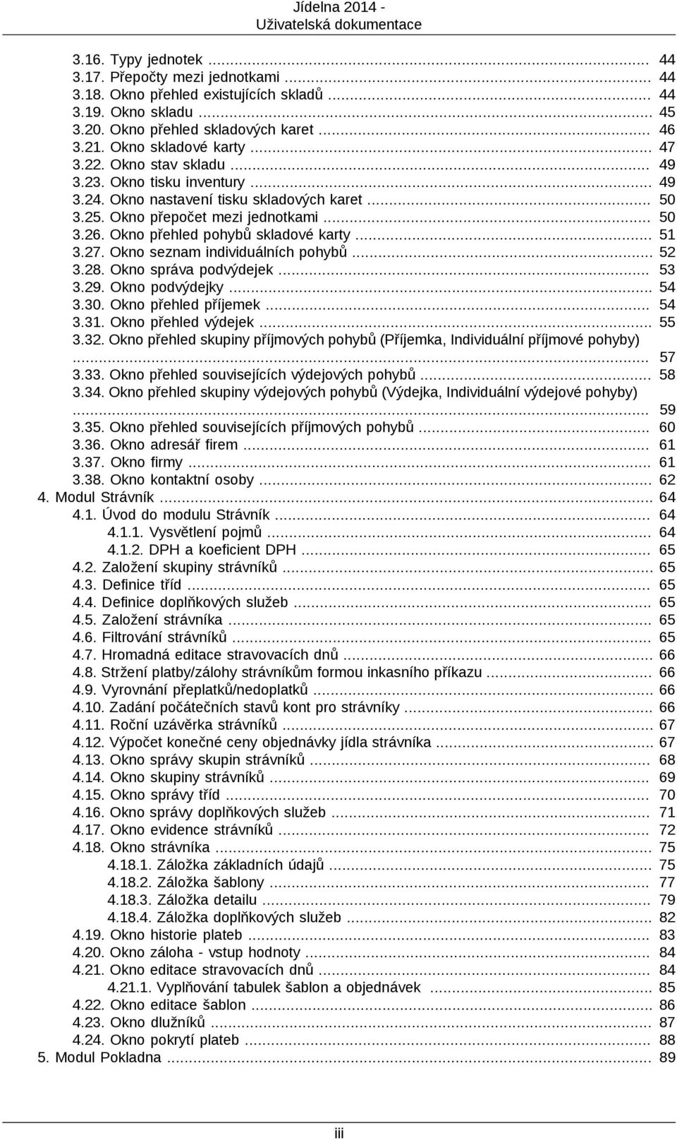 Okno přehled pohybů skladové karty... 3.27. Okno seznam individuálních pohybů... 3.28. Okno správa podvýdejek... 3.29. Okno podvýdejky... 3.30. Okno přehled příjemek... 3.31. Okno přehled výdejek... 3.32.