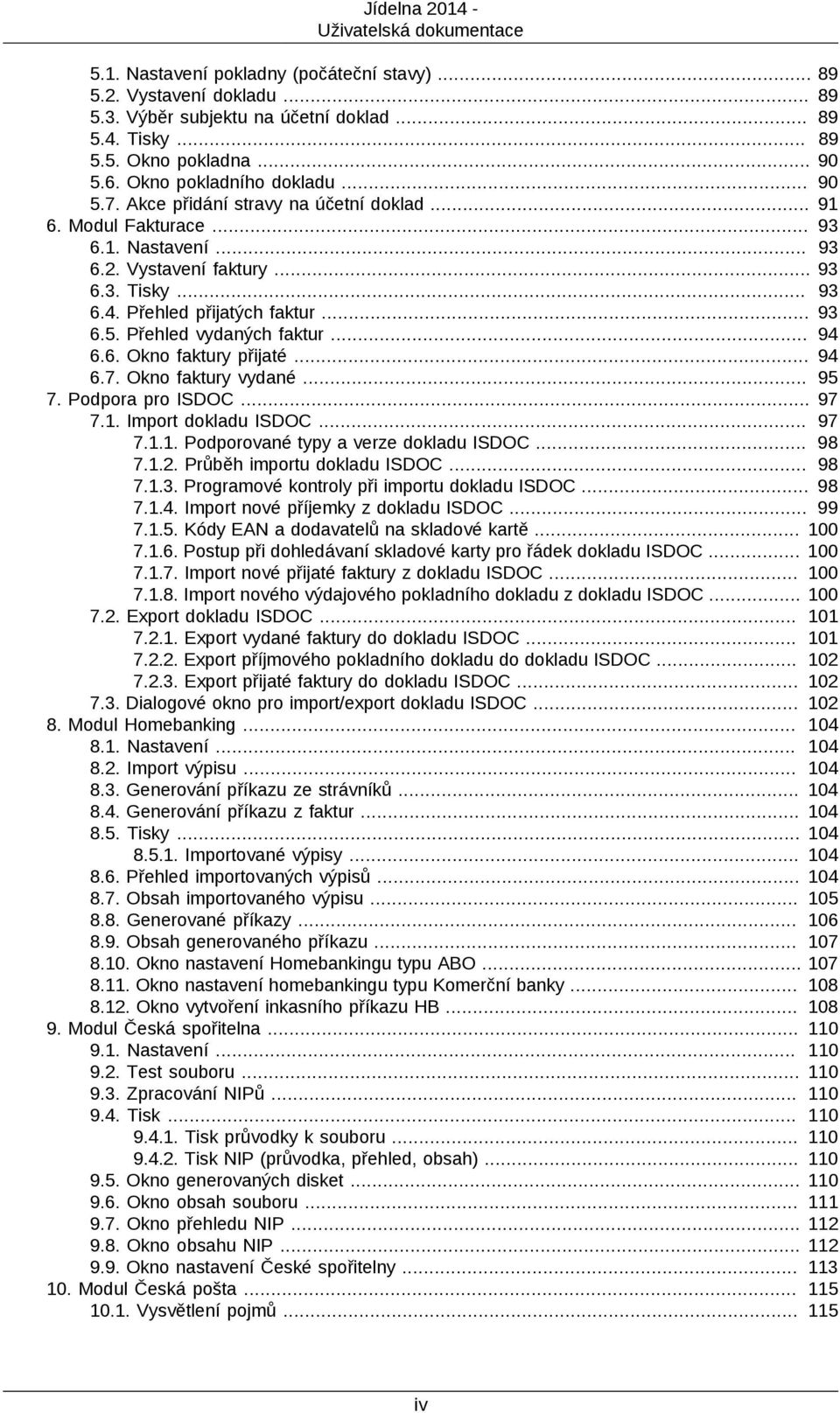 Přehled přijatých faktur... 93 6.5. Přehled vydaných faktur... 94 6.6. Okno faktury přijaté... 94 6.7. Okno faktury vydané... 95 7. Podpora pro ISDOC... 97 7.1. Import dokladu ISDOC... 97 7.1.1. Podporované typy a verze dokladu ISDOC.