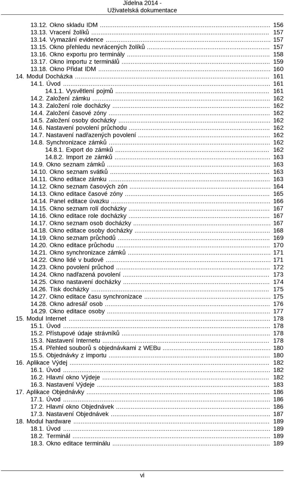 .. 14.5. Založení osoby docházky... 14.6. Nastavení povolení průchodu... 14.7. Nastavení nadřazených povolení... 14.8. Synchronizace zámků... 14.8.1. Export do zámků... 14.8.2. Import ze zámků... 14.9.