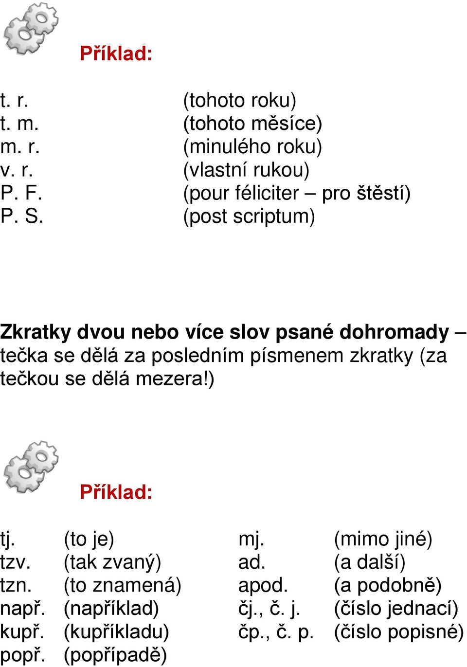 (post scriptum) Zkratky dvou nebo více slov psané dohromady tečka se dělá za posledním písmenem zkratky (za tečkou