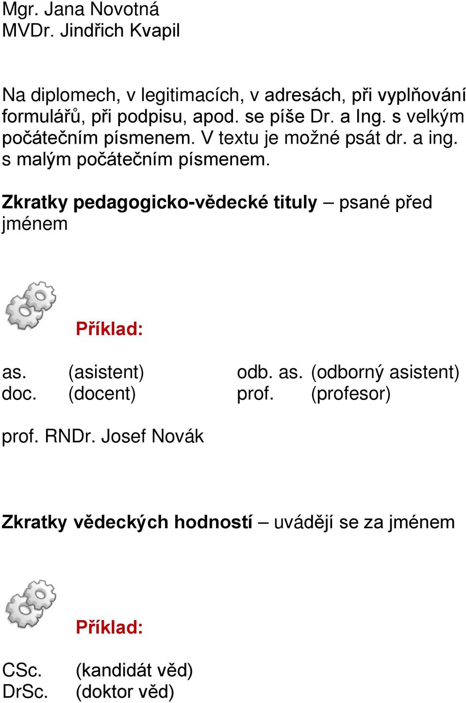 a Ing. s velkým počátečním písmenem. V textu je možné psát dr. a ing. s malým počátečním písmenem.