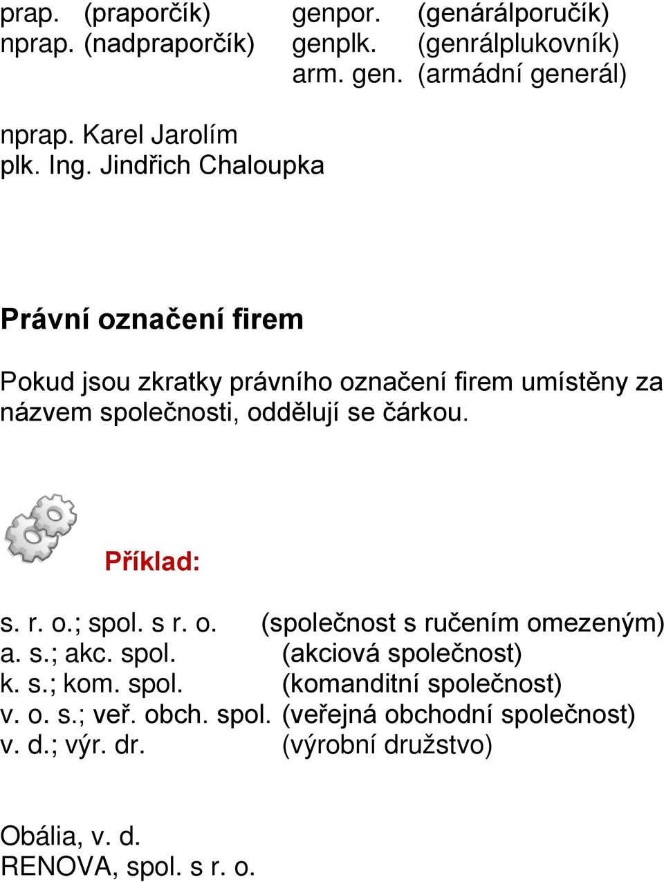 Jindřich Chaloupka Právní označení firem Pokud jsou zkratky právního označení firem umístěny za názvem společnosti, oddělují se čárkou. s. r.