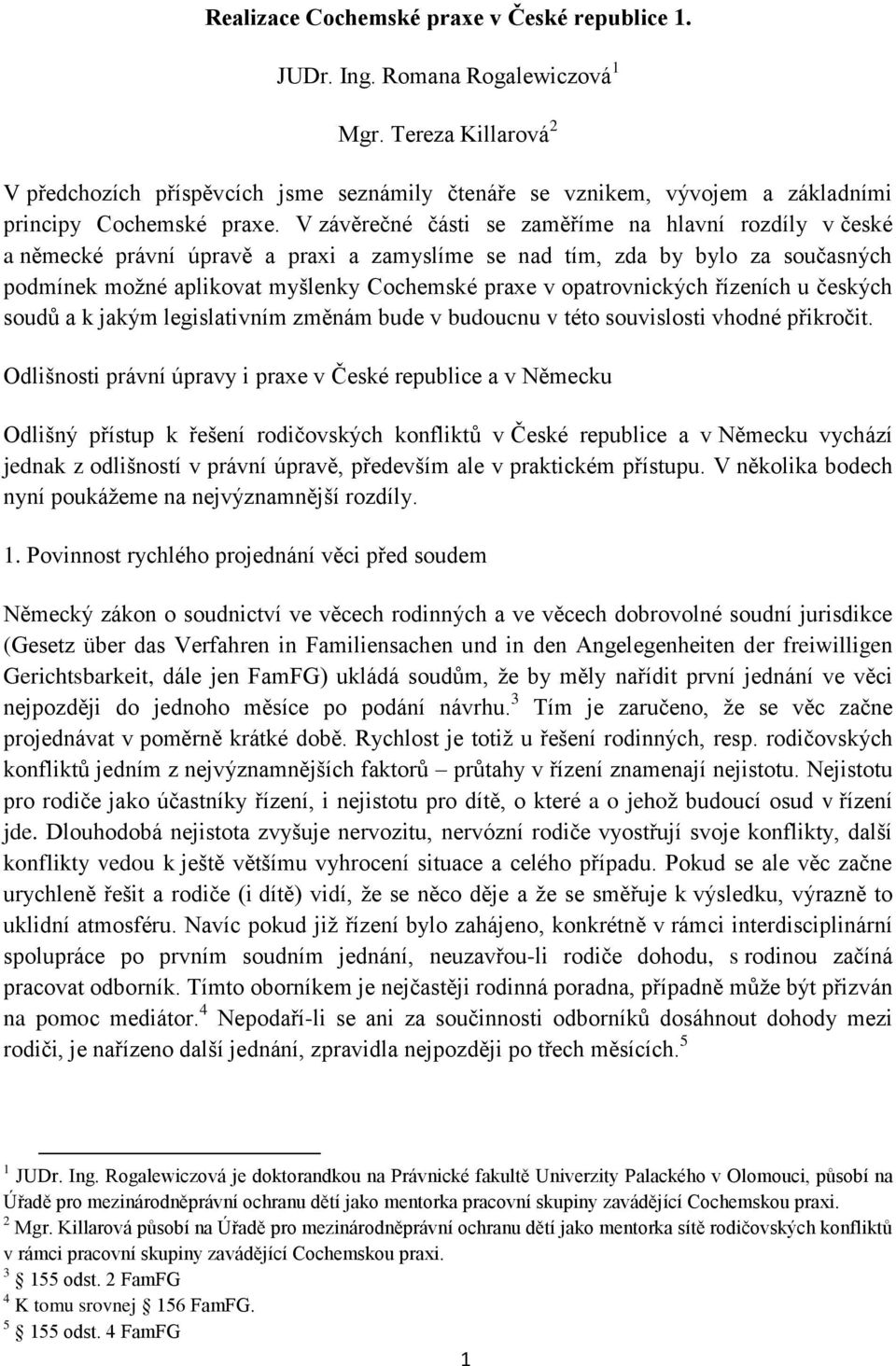 V závěrečné části se zaměříme na hlavní rozdíly v české a německé právní úpravě a praxi a zamyslíme se nad tím, zda by bylo za současných podmínek možné aplikovat myšlenky Cochemské praxe v