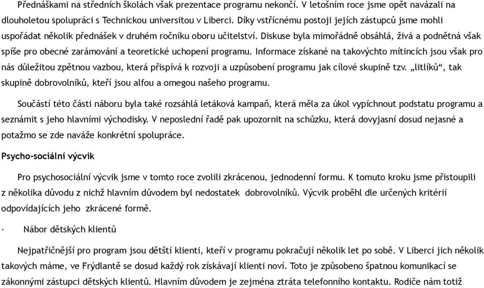 Diskuse byla mimořádně obsáhlá, živá a podnětná však spíše pro obecné zarámování a teoretické uchopení programu.