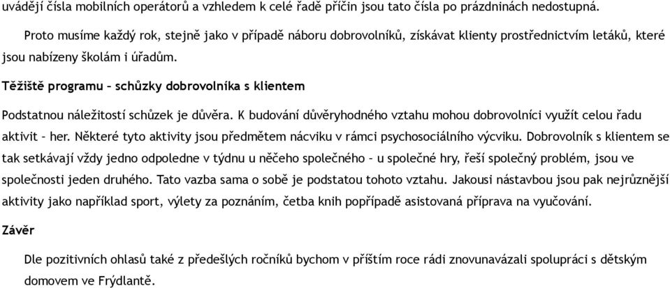 Těžiště programu schůzky dobrovolníka s klientem Podstatnou náležitostí schůzek je důvěra. K budování důvěryhodného vztahu mohou dobrovolníci využít celou řadu aktivit her.