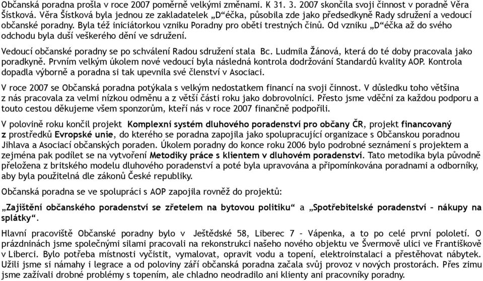 Od vzniku D éčka až do svého odchodu byla duší veškerého dění ve sdružení. Vedoucí občanské poradny se po schválení Radou sdružení stala Bc. Ludmila Žánová, která do té doby pracovala jako poradkyně.