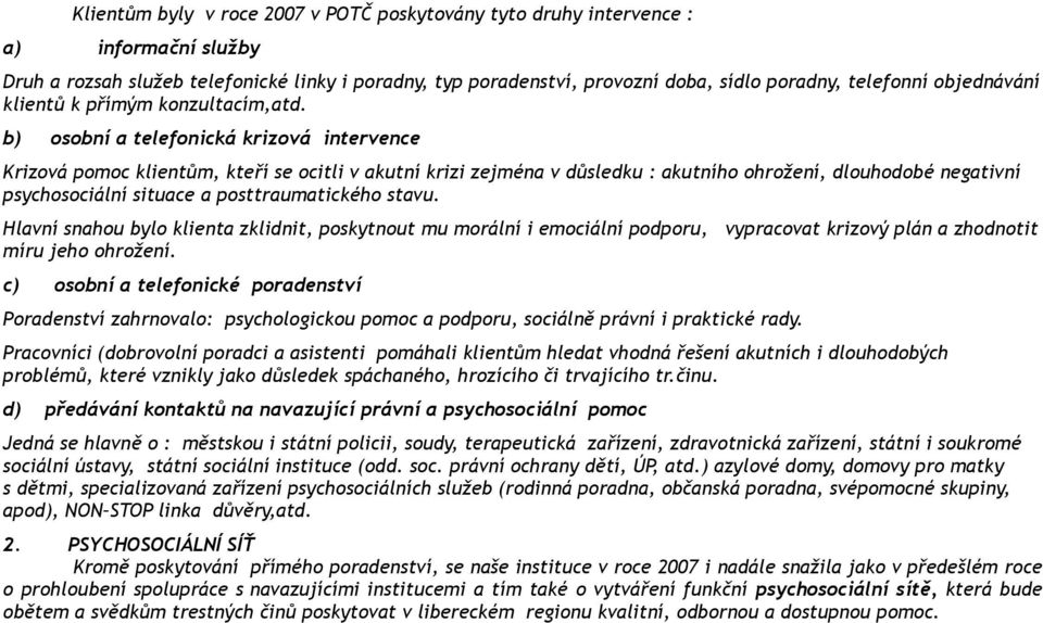 b) osobní a telefonická krizová intervence Krizová pomoc klientům, kteří se ocitli v akutní krizi zejména v důsledku : akutního ohrožení, dlouhodobé negativní psychosociální situace a