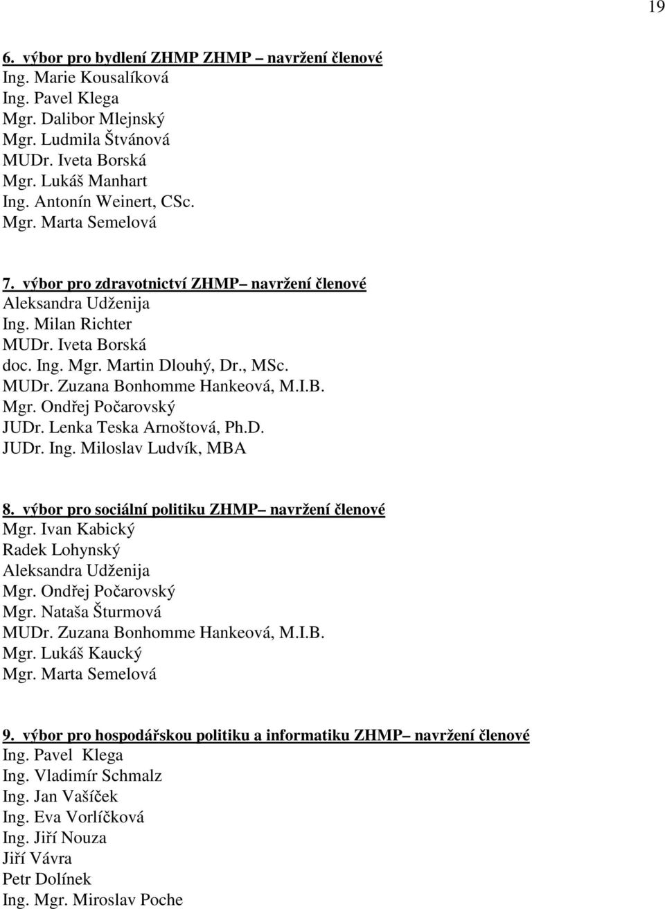 I.B. Mgr. Ondřej Počarovský JUDr. Lenka Teska Arnoštová, Ph.D. JUDr. Ing. Miloslav Ludvík, MBA 8. výbor pro sociální politiku ZHMP navržení členové Mgr.