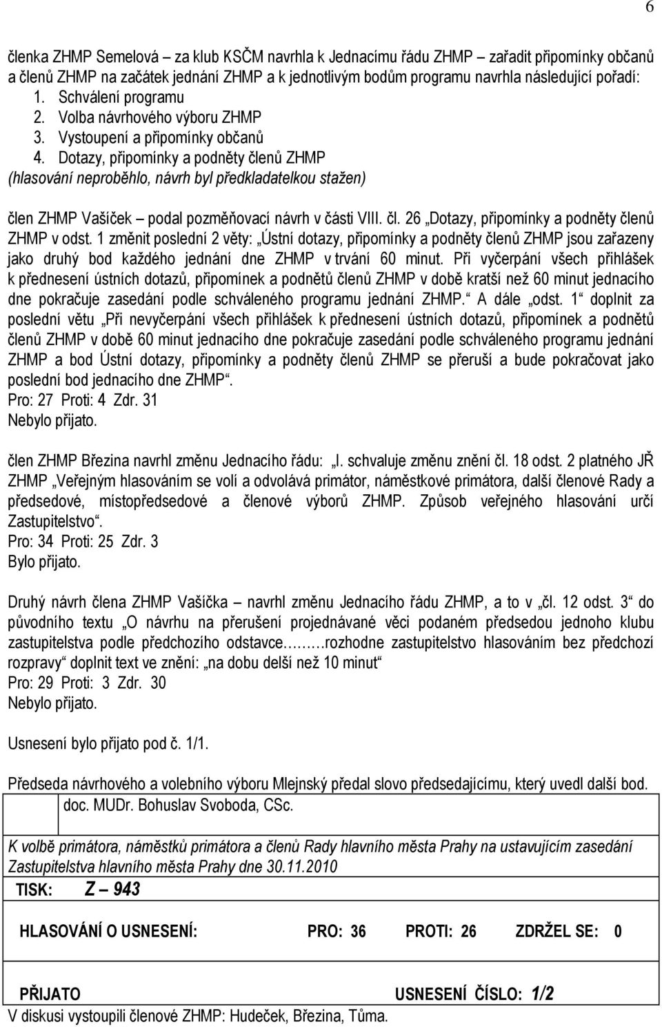 Dotazy, připomínky a podněty členů ZHMP (hlasování neproběhlo, návrh byl předkladatelkou stažen) člen ZHMP Vašíček podal pozměňovací návrh v části VIII. čl. 26 Dotazy, připomínky a podněty členů ZHMP v odst.