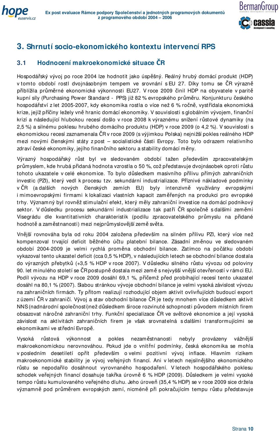 V roce 2009 inil HDP na obyvatele v parit kupní síly (Purchasing Power Standard - PPS) již 82 % evropského prru.