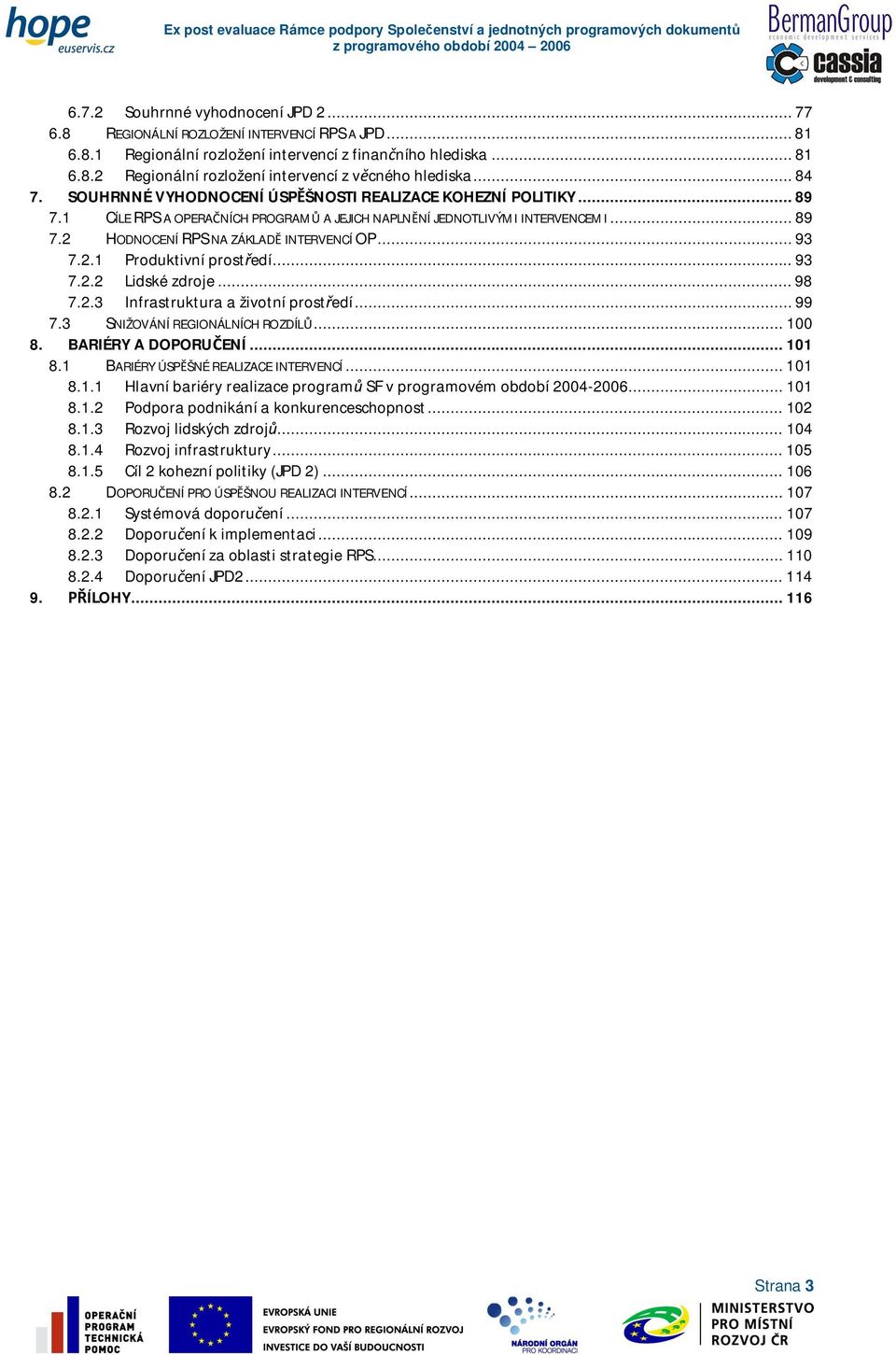 .. 93 7.2.1 Produktivní prostedí... 93 7.2.2 Lidské zdroje... 98 7.2.3 Infrastruktura a životní prostedí... 99 7.3 SNIŽOVÁNÍ REGIONÁLNÍCH ROZDÍL... 100 8. BARIÉRY A DOPORUENÍ... 101 8.