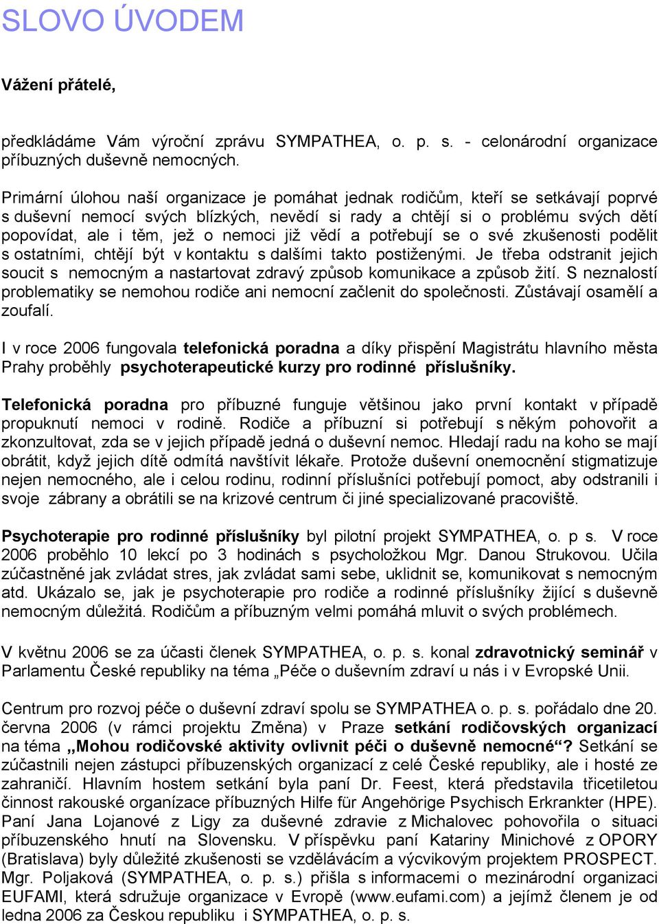 nemoci již vědí a potřebují se o své zkušenosti podělit s ostatními, chtějí být v kontaktu s dalšími takto postiženými.