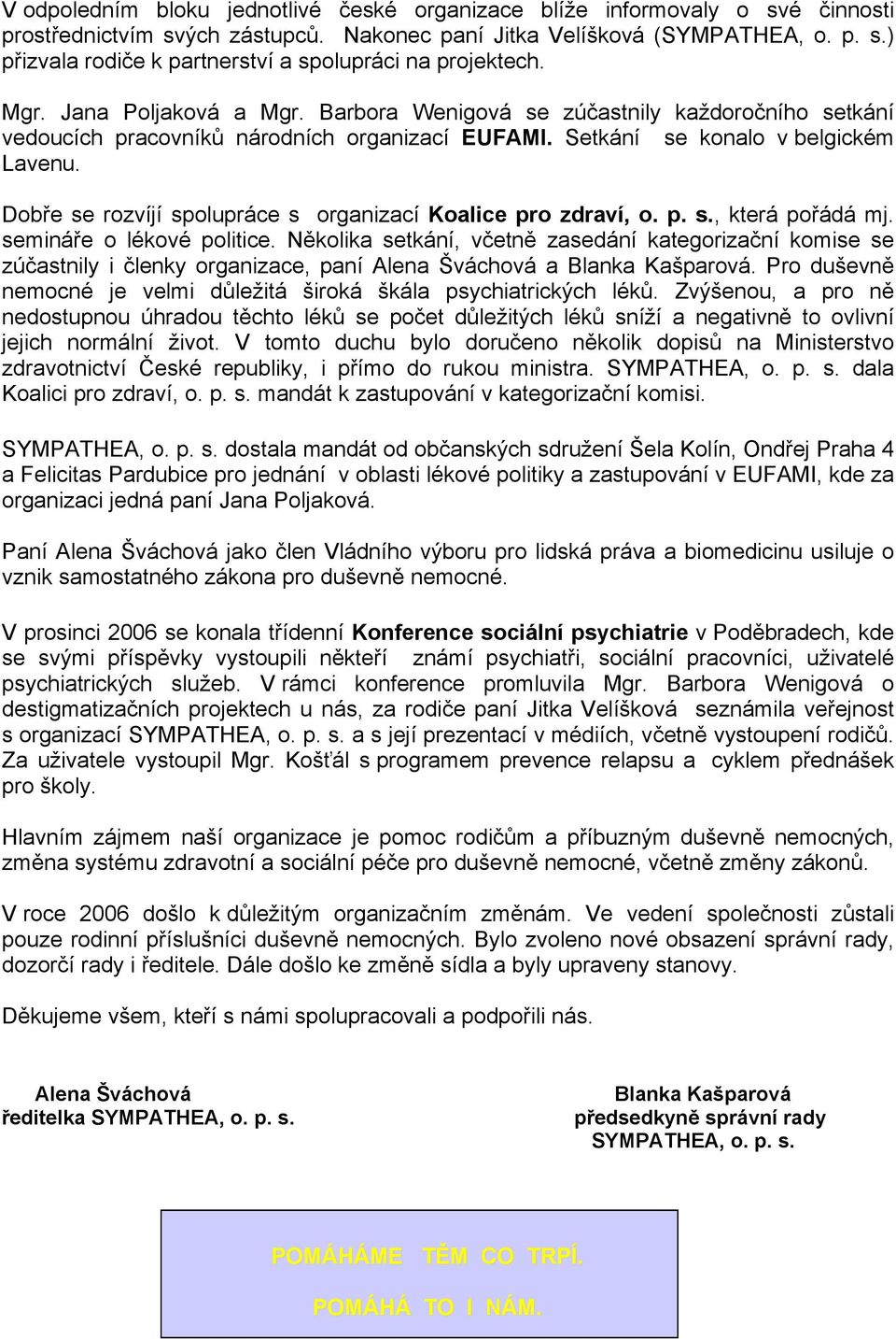 Dobře se rozvíjí spolupráce s organizací Koalice pro zdraví, o. p. s., která pořádá mj. semináře o lékové politice.