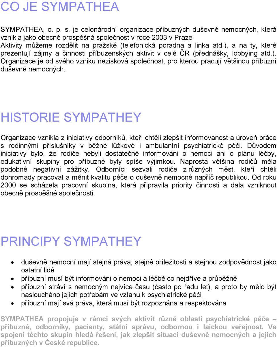 HISTORIE SYMPATHEY Organizace vznikla z iniciativy odborníků, kteří chtěli zlepšit informovanost a úroveň práce s rodinnými příslušníky v běžné lůžkové i ambulantní psychiatrické péči.