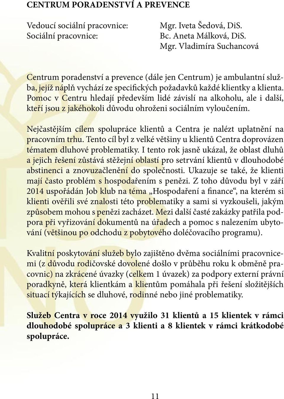 Vladimíra Suchancová Centrum poradenství a prevence (dále jen Centrum) je ambulantní služba, jejíž náplň vychází ze speci ckých požadavků každé klientky a klienta.