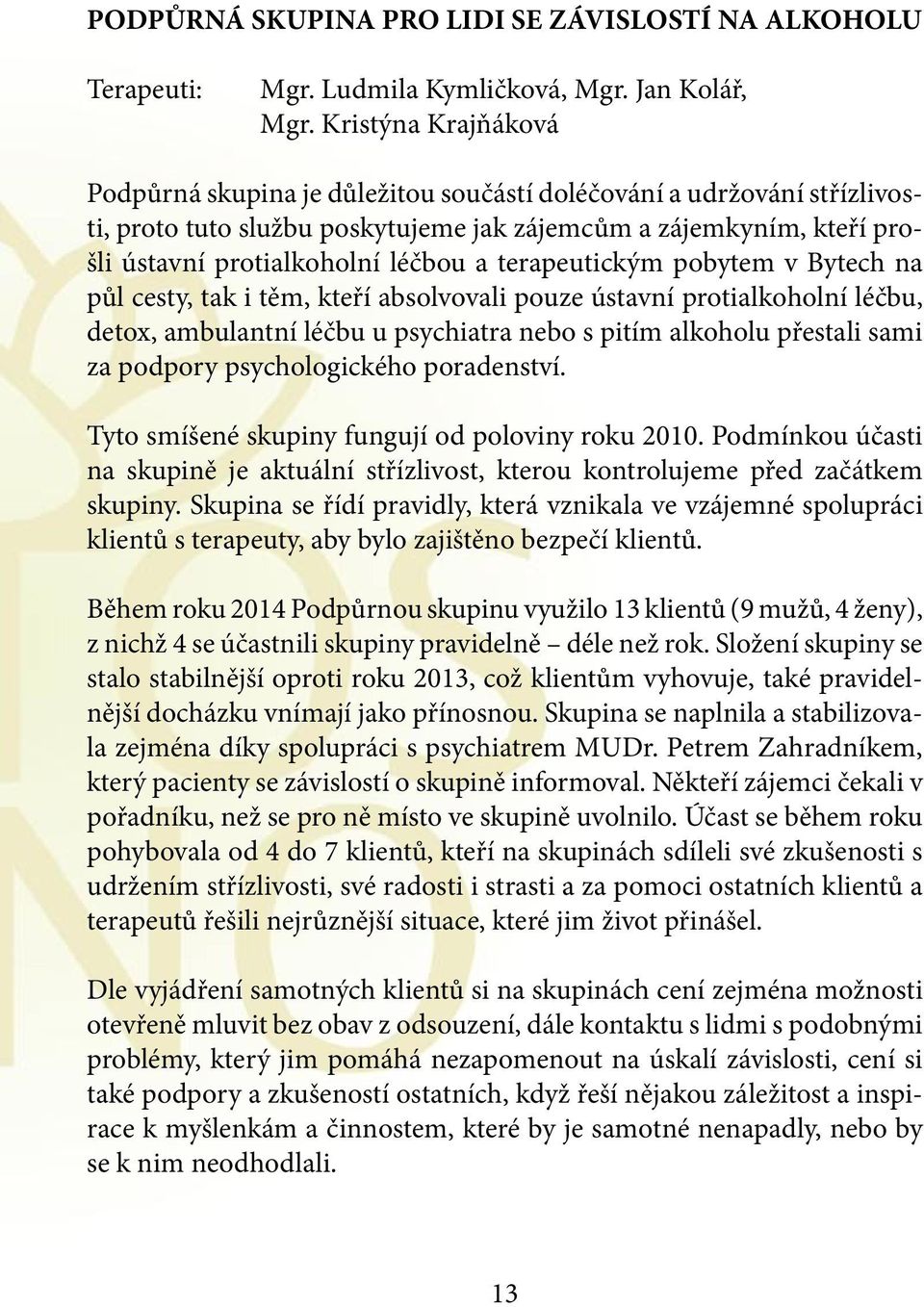 terapeutickým pobytem v Bytech na půl cesty, tak i těm, kteří absolvovali pouze ústavní protialkoholní léčbu, detox, ambulantní léčbu u psychiatra nebo s pitím alkoholu přestali sami za podpory