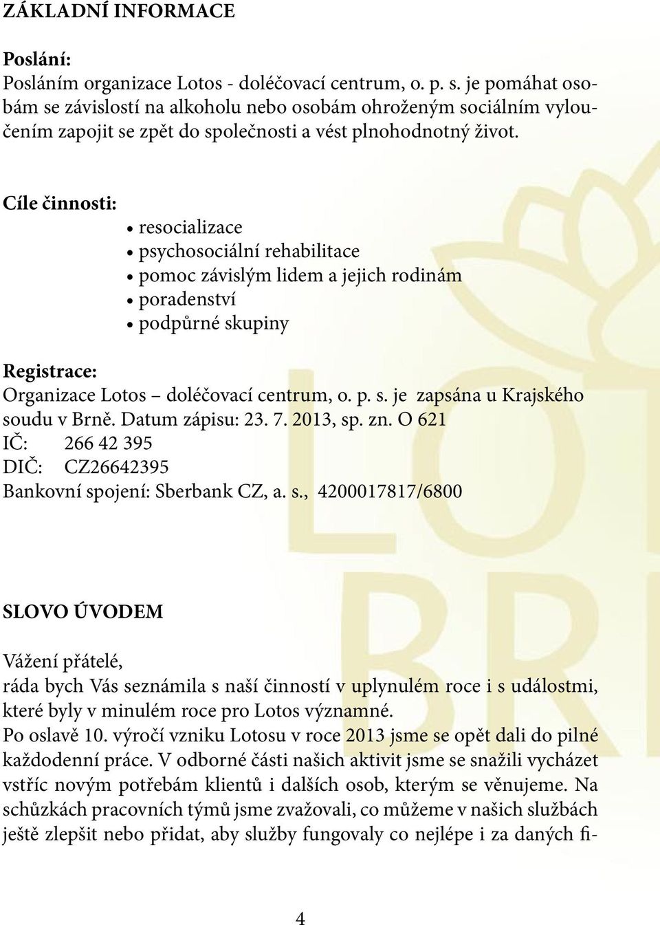 Cíle činnosti: resocializace psychosociální rehabilitace pomoc závislým lidem a jejich rodinám poradenství podpůrné skupiny Registrace: Organizace Lotos doléčovací centrum, o. p. s. je zapsána u Krajského soudu v Brně.