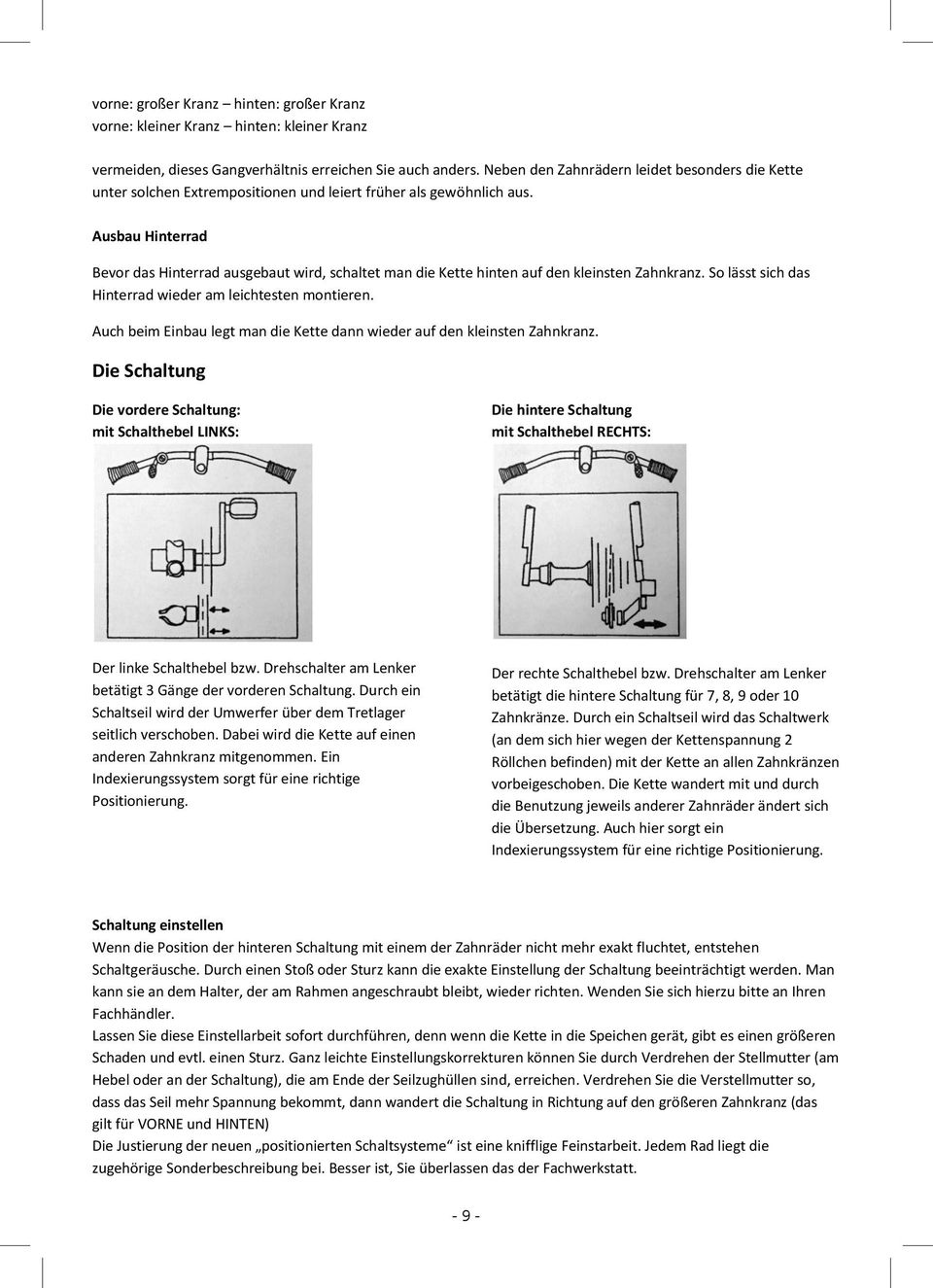 Ausbau Hinterrad Bevor das Hinterrad ausgebaut wird, schaltet man die Kette hinten auf den kleinsten Zahnkranz. So lässt sich das Hinterrad wieder am leichtesten montieren.