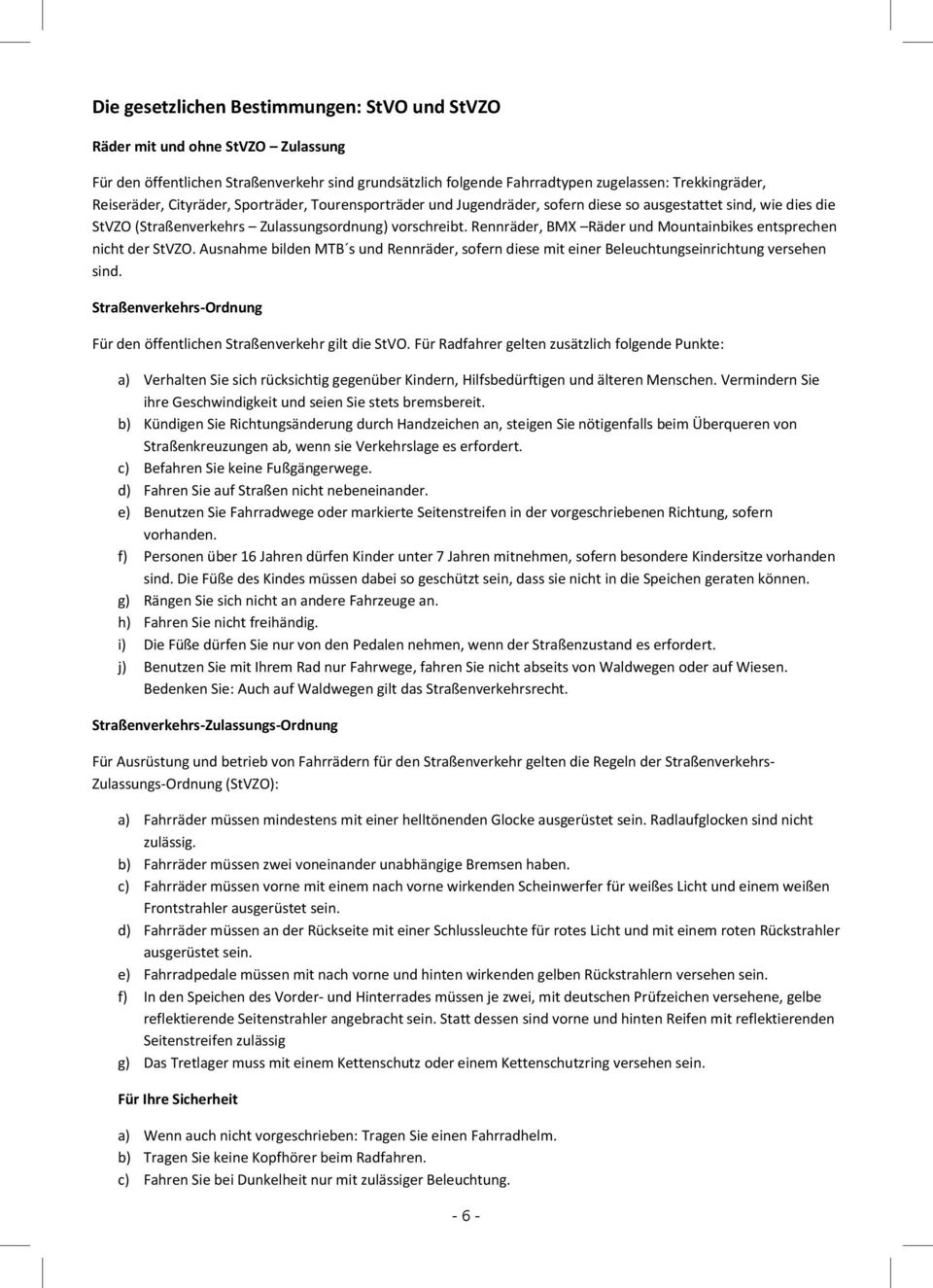 Rennräder, BMX Räder und Mountainbikes entsprechen nicht der StVZO. Ausnahme bilden MTB s und Rennräder, sofern diese mit einer Beleuchtungseinrichtung versehen sind.