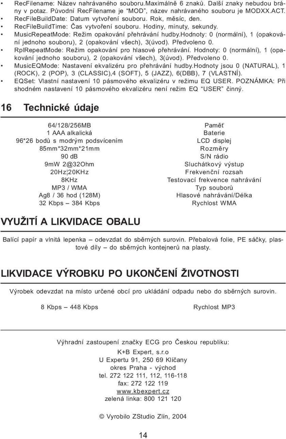 hodnoty: 0 (normální), 1 (opakování jednoho souboru), 2 (opakování všech), 3(úvod). Předvoleno 0. RplRepeatMode: Režim opakování pro hlasové přehrávání.