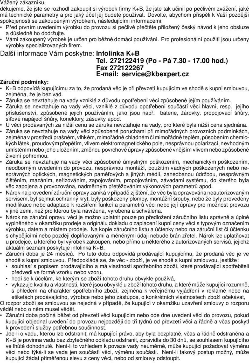 obsluze a důsledně ho dodržujte. Vámi zakoupený výrobek je určen pro běžné domácí používání. Pro profesionální použití jsou určeny výrobky specializovaných firem.