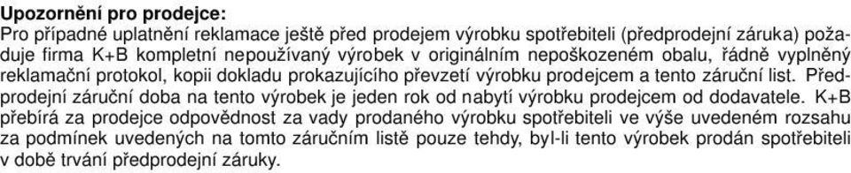 Předprodejní záruční doba na tento výrobek je jeden rok od nabytí výrobku prodejcem od dodavatele.