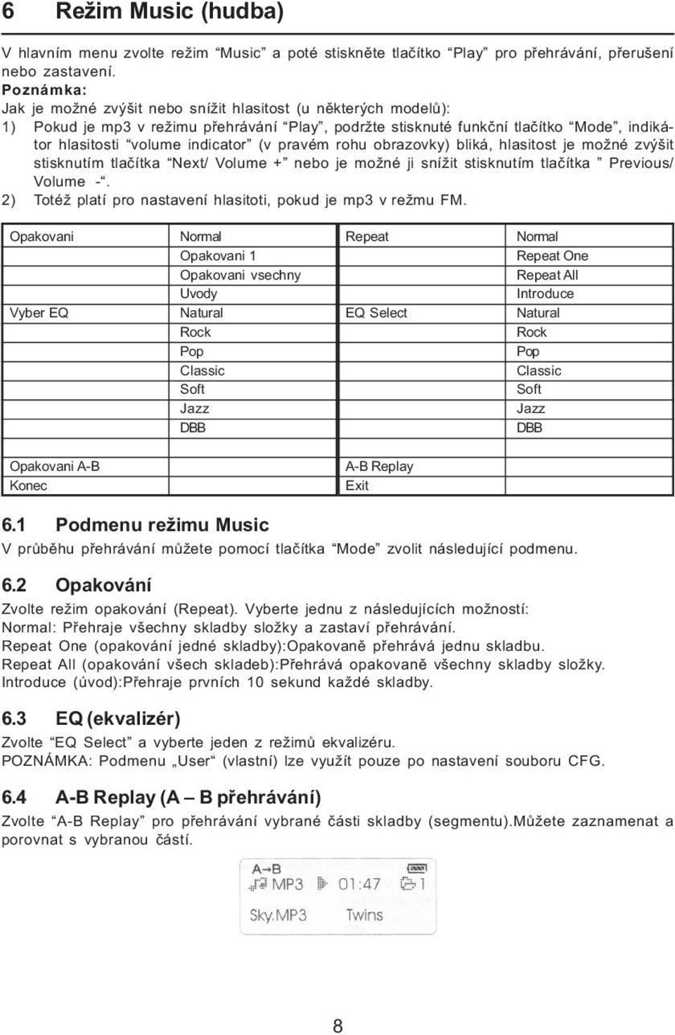 pravém rohu obrazovky) bliká, hlasitost je možné zvýšit stisknutím tlačítka Next/ Volume + nebo je možné ji snížit stisknutím tlačítka Previous/ Volume -.