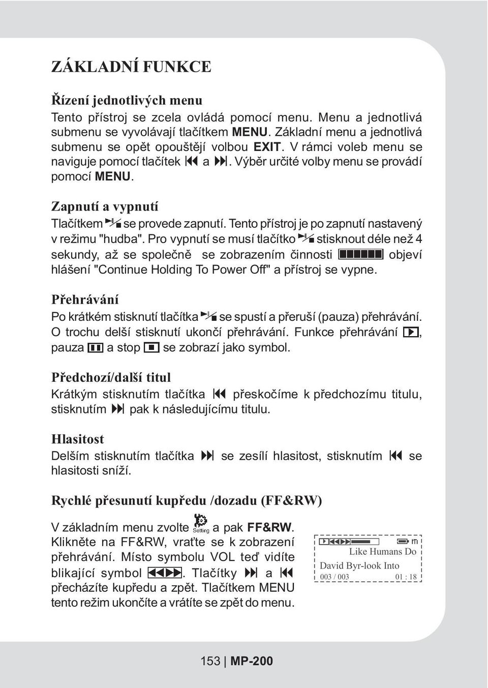 Zapnutí a vypnutí Tlaèítkem se provede zapnutí. Tento pøístroj je po zapnutí nastavený v režimu "hudba".