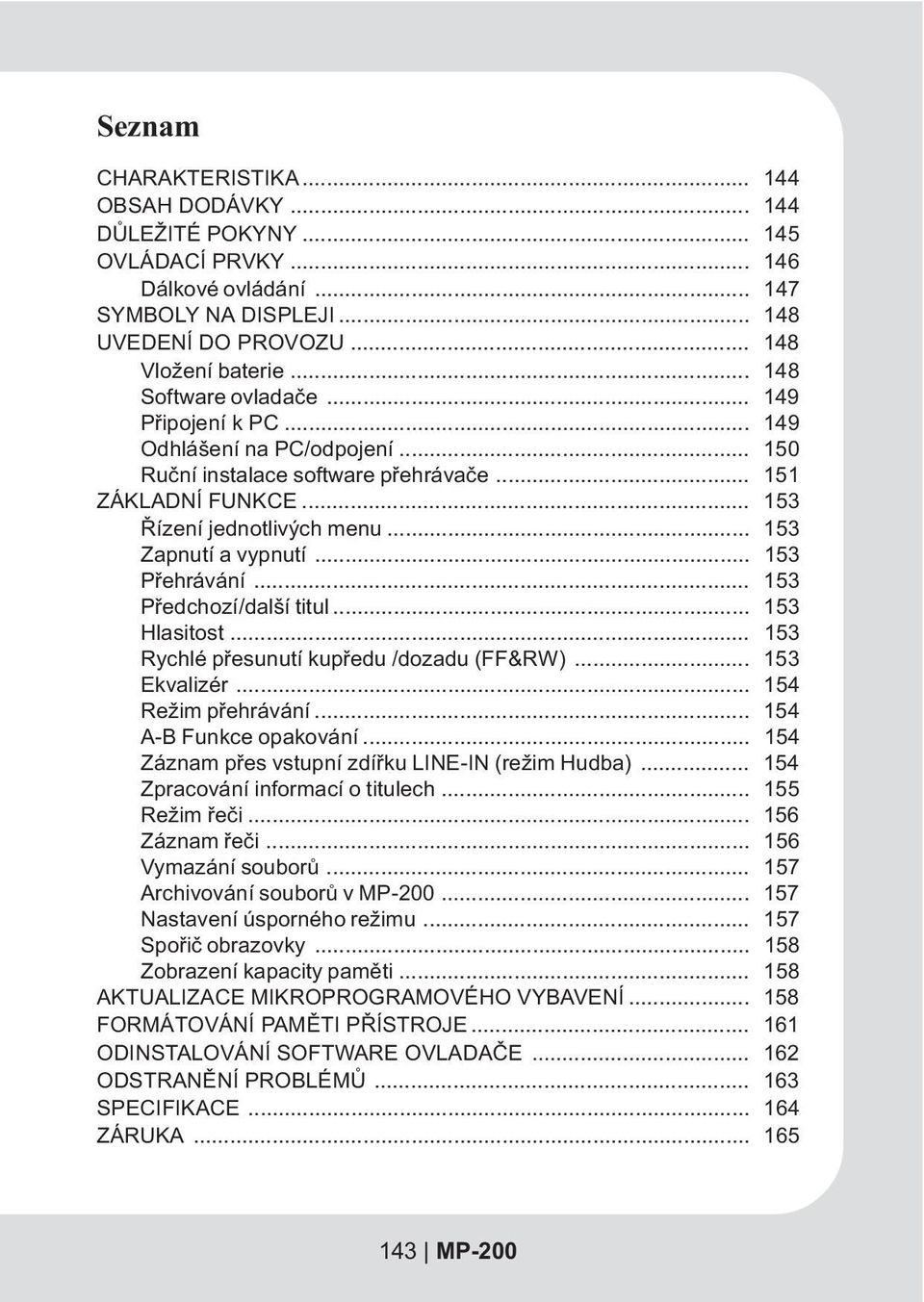 .. 153 Pøehrávání... 153 Pøedchozí/další titul... 153 Hlasitost... 153 Rychlé pøesunutí kupøedu /dozadu (FF&RW)... 153 Ekvalizér... 154 Režim pøehrávání... 154 A-B Funkce opakování.