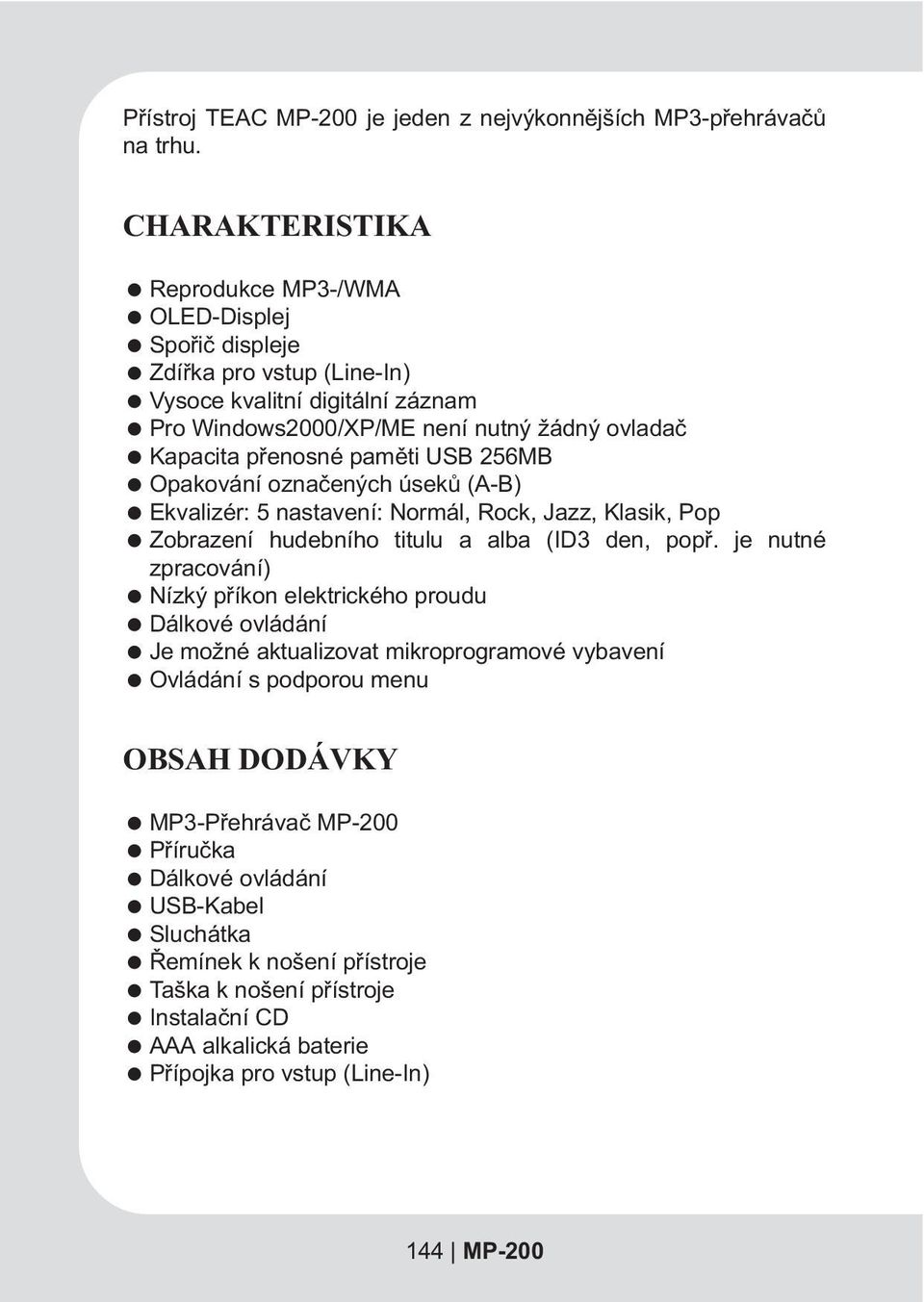 pøenosné pamìti USB 256MB = Opakování oznaèených úsekù (A-B) = Ekvalizér: 5 nastavení: Normál, Rock, Jazz, Klasik, Pop = Zobrazení hudebního titulu a alba (ID3 den, popø.