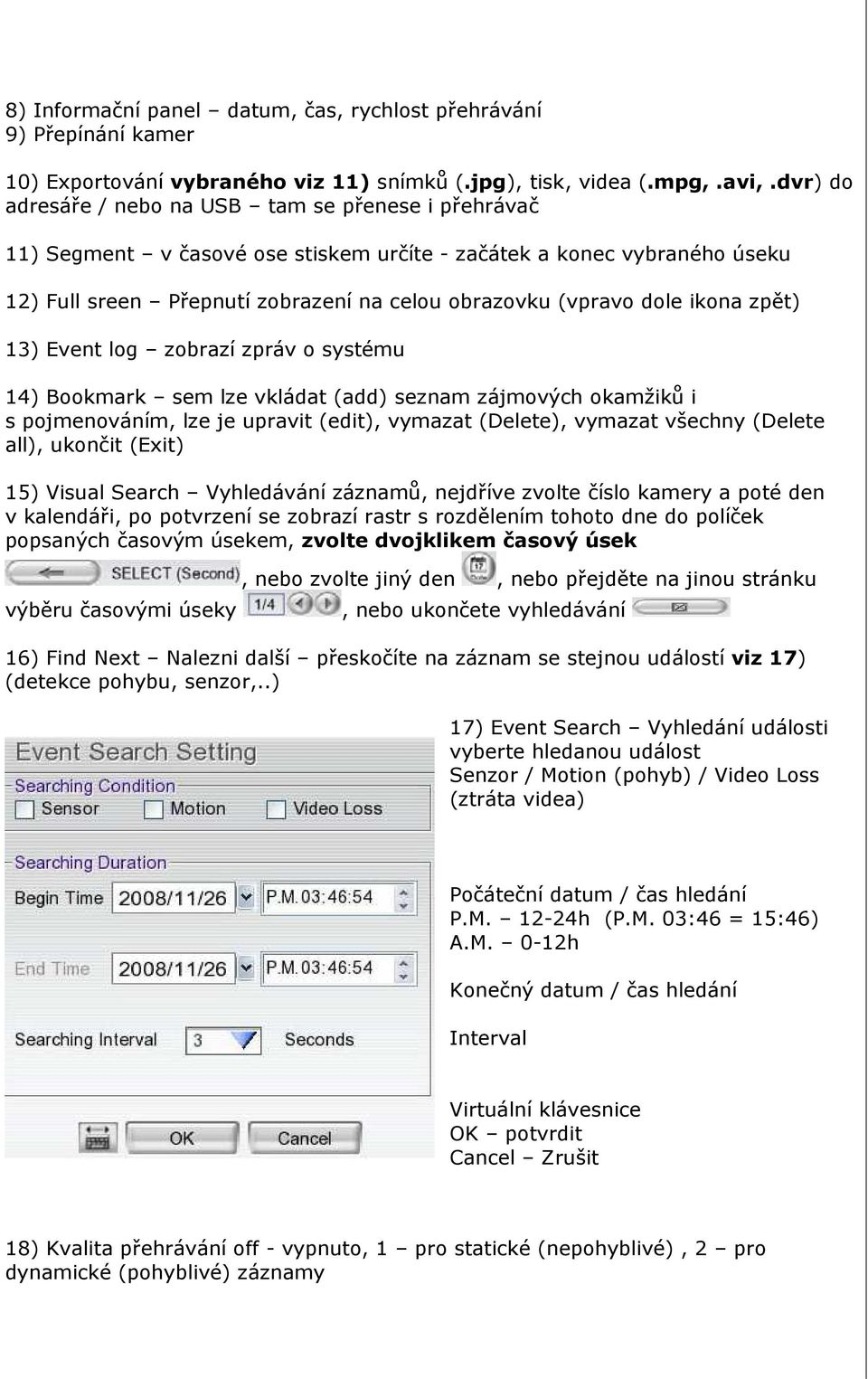 ikona zpět) 13) Event log zobrazí zpráv o systému 14) Bookmark sem lze vkládat (add) seznam zájmových okamžiků i s pojmenováním, lze je upravit (edit), vymazat (Delete), vymazat všechny (Delete all),